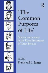 Cover image for 'The Common Purposes of Life': Science and society at the Royal Institution of Great Britain