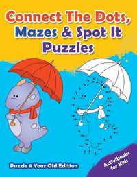 Cover image for Connect The Dots, Mazes & Spot It Puzzles - Puzzle 8 Year Old Edition