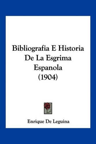 Cover image for Bibliografia E Historia de La Esgrima Espanola (1904)