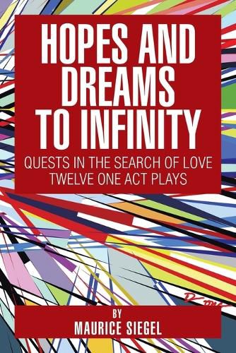 Hopes and Dreams to Infinity: Quests in the Search of Love Twelve One Act Plays