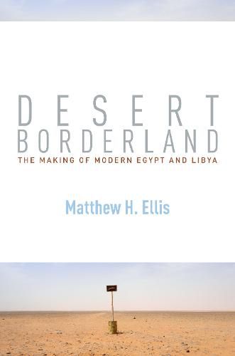 Cover image for Desert Borderland: The Making of Modern Egypt and Libya