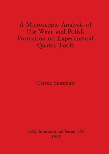 Cover image for A Microscopic Analysis of Use, Wear and Polish Formation on Experimental Quartz Tools