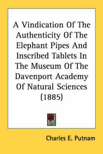 Cover image for A Vindication of the Authenticity of the Elephant Pipes and Inscribed Tablets in the Museum of the Davenport Academy of Natural Sciences (1885)