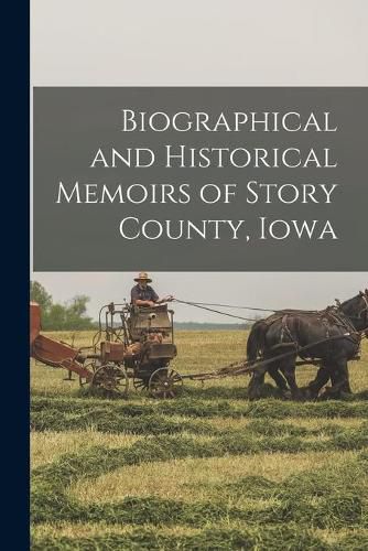 Cover image for Biographical and Historical Memoirs of Story County, Iowa