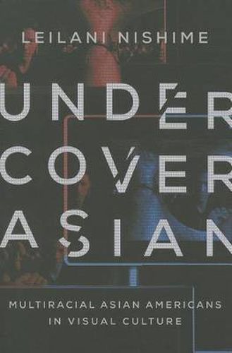 Cover image for Undercover Asian: Multiracial Asian Americans in Visual Culture