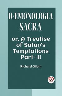 Cover image for DAEMONOLOGIA SACRA OR, A TREATISE OF SATAN'S TEMPTATIONS Part - II