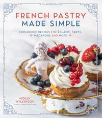 Cover image for French Pastry Made Simple: Foolproof Recipes for Eclairs, Tarts, Macaroons and More