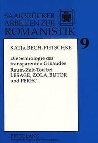 Cover image for Die Semiologie Des Transparenten Gebaeudes: Raum-Zeit-Tod Bei Lesage, Zola, Butor Und Perec