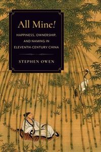 Cover image for All Mine!: Happiness, Ownership, and Naming in Eleventh-Century China