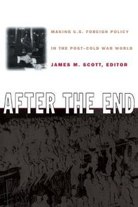 Cover image for After the End: Making U.S. Foreign Policy in the Post-Cold War World