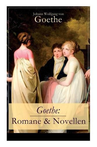 Goethe: Romane & Novellen (Band 2/2): 19 Titel in einem Band - Die Leiden des jungen Werther + Die Wahlverwandtschaften + Wilhelm Meisters Lehrjahre + Das Marchen + Eine Gespenstergeschichte + Die guten Weiber + Der Hausball und mehr