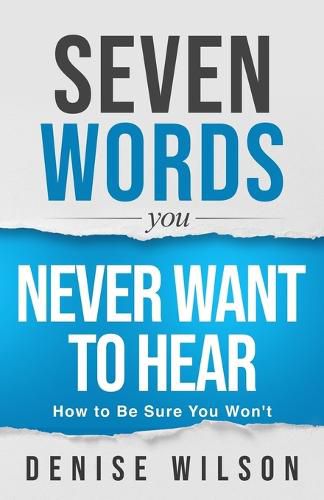 Cover image for Seven Words You Never Want to Hear: How to Be Sure You Won't