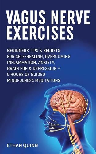 Cover image for Vagus Nerve Exercises: Beginner Tips & secrets for self-healing, Overcoming Inflammation, Anxiety, Brain Fog & Depression + 5 Hours Of Guided Mindfulness Meditations