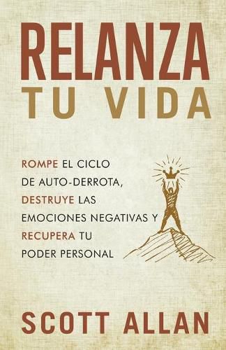 Cover image for Relanza Tu Vida: Rompe el ciclo de autodestruccion, destruye las emociones negativas y recupera tu poder personal