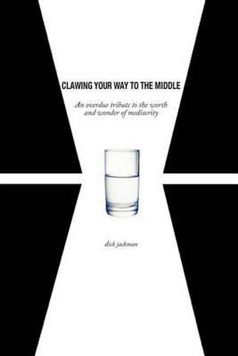 Cover image for Clawing Your Way To The Middle: An overdue tribute to the worth and wonder of mediocrity