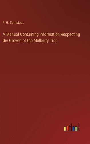 Cover image for A Manual Containing Information Respecting the Growth of the Mulberry Tree