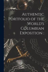 Cover image for Authentic Portfolio of the World's Columbian Exposition