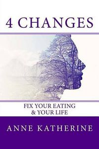 Cover image for 4 Changes Fix Your Eating: & Your Life