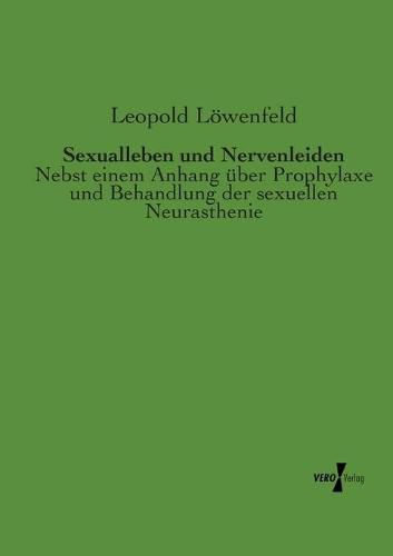 Cover image for Sexualleben und Nervenleiden: Nebst einem Anhang uber Prophylaxe und Behandlung der sexuellen Neurasthenie