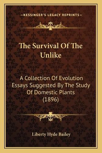 The Survival of the Unlike: A Collection of Evolution Essays Suggested by the Study of Domestic Plants (1896)