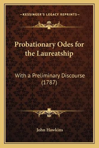 Probationary Odes for the Laureatship: With a Preliminary Discourse (1787)