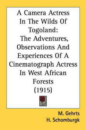 Cover image for A Camera Actress in the Wilds of Togoland: The Adventures, Observations and Experiences of a Cinematograph Actress in West African Forests (1915)