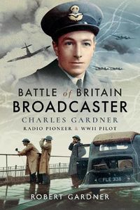 Cover image for Battle of Britain Broadcaster: Charles Gardner, Radio Pioneer and WWII Pilot