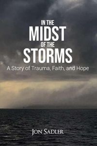 Cover image for In the Midst of the Storms: A Story of Trauma, Faith and Hope