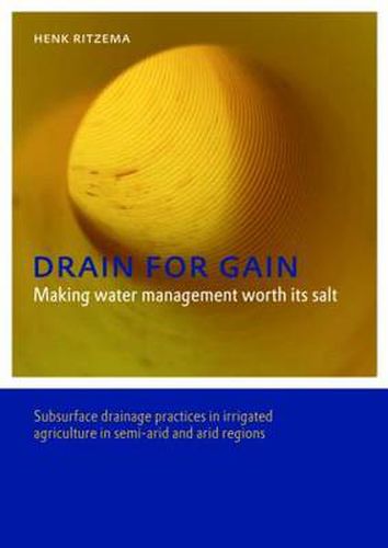 Cover image for Drain for Gain: Making Water Management Worth its Salt: Subsurface Drainage Practices in Irrigated Agriculture in Semi-arid and Arid Regions