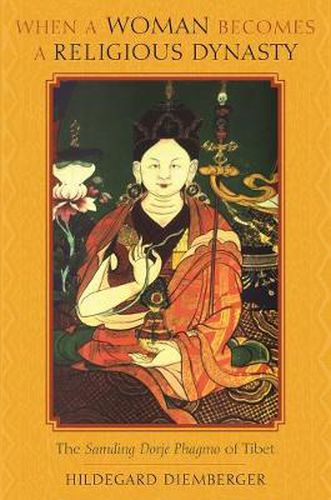 Cover image for When a Woman Becomes a Religious Dynasty: The Samding Dorje Phagmo of Tibet