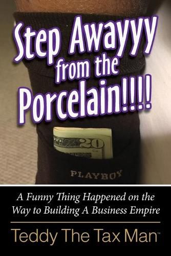 Cover image for Step Awayyy from the Porcelain!!!!: A Funny Thing Happened on the Way to Building A Business Empire