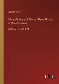 Cover image for Life and Letters of Thomas Henry Huxley; In Three Volumes