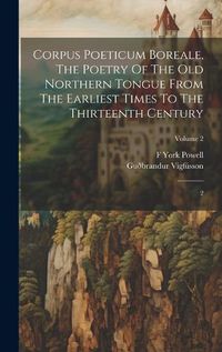 Cover image for Corpus Poeticum Boreale, The Poetry Of The Old Northern Tongue From The Earliest Times To The Thirteenth Century