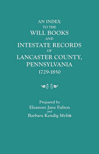 Cover image for An Index to the Will Books and Intestate Records of Lancaster County, Pennsylvania, 1729-1850. With an Historical Sketch and Classified Bibliography