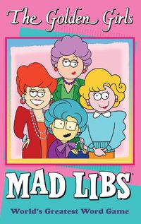 Cover image for The Golden Girls Mad Libs: World's Greatest Word Game