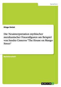 Cover image for Die Neuinterpretation mythischer mexikanischer Frauenfiguren am Beispiel von Sandra Cisneros The House on Mango Street