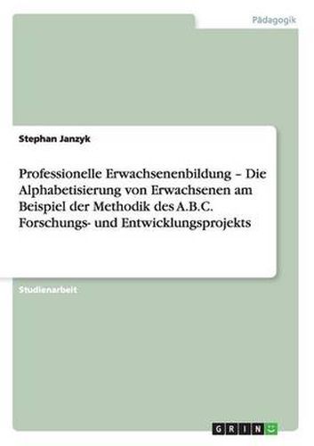 Cover image for Professionelle Erwachsenenbildung - Die Alphabetisierung von Erwachsenen am Beispiel der Methodik des A.B.C. Forschungs- und Entwicklungsprojekts