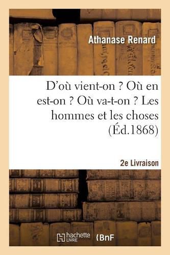 D'Ou Vient-On ? Ou En Est-On ? Ou Va-T-On ? Les Hommes Et Les Choses. 2e Livraison