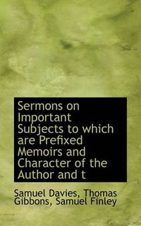 Cover image for Sermons on Important Subjects to Which Are Prefixed Memoirs and Character of the Author and T