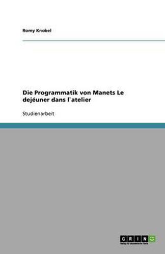 Cover image for Die Programmatik von Manets Le dejeuner dans l"atelier