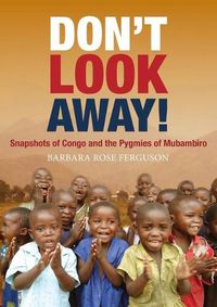 Cover image for Don't Look Away!: Snapshots of Congo and the Pygmies of Mubambiro