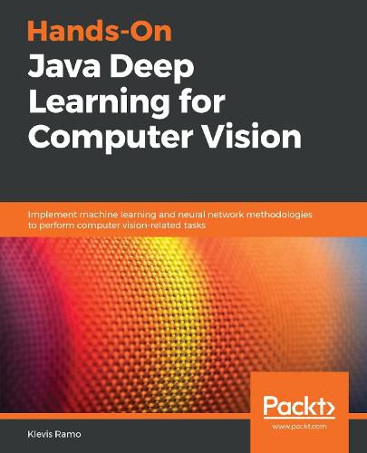 Cover image for Hands-On Java Deep Learning for Computer Vision: Implement machine learning and neural network methodologies to perform computer vision-related tasks
