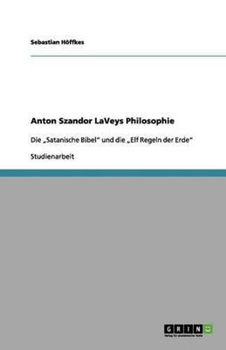 Cover image for Anton Szandor LaVeys Philosophie. Zur  Satanische Bibel und die  Elf Regeln der Erde