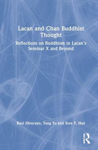 Cover image for Lacan and Chan Buddhist Thought: Reflections on Buddhism in Lacan's Seminar X and Beyond