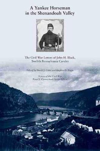 A Yankee Horseman in the Shenandoah Valley: The Civil War Letters of John H. Black, Twelfth Pennsylvania Cavalry