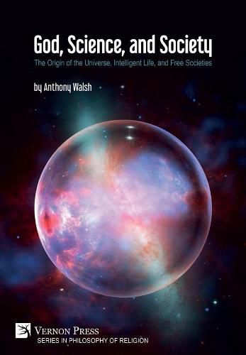 Cover image for God, Science, and Society: The Origin of the Universe, Intelligent Life, and Free Societies