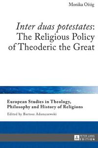 Cover image for Inter duas potestates : The Religious Policy of Theoderic the Great