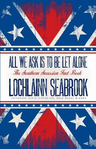 All We Ask is to be Let Alone: The Southern Secession Fact Book