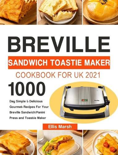 Cover image for Breville Sandwich Toastie Maker Cookbook for UK 2021: 1000-Day Simple & Delicious Gourmet Recipes For Your Breville Sandwich/Panini Press and Toastie Maker