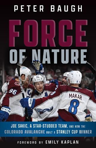 Cover image for Force of Nature: How the Colorado Avalanche Built a Stanley Cup Winner